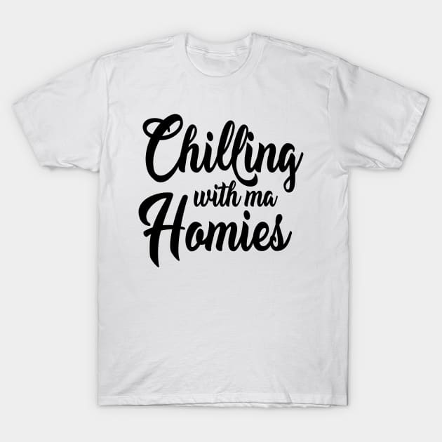 Chilling with ma Homies T-Shirt by NAYAZstore